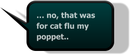 … no, that was for cat flu my poppet..