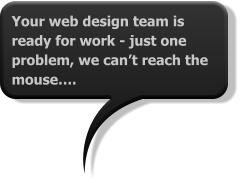Your web design team is ready for work - just one problem, we can’t reach the mouse….
