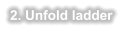 2. Unfold ladder